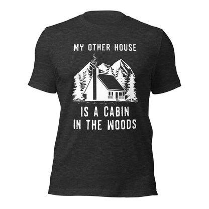 My Other House is a Cabin in the Woods T-Shirt - Unisex